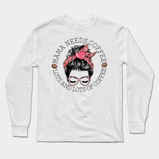 Mama Needs Coffee Lots And Lots Of Coffee Long Sleeve T-Shirt